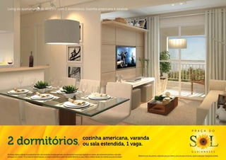 Living do apartamento de 49,63m2 com 2 dormitórios, cozinha americana e varanda.




                                                                                                                                                                                                                                                                                P r a ç a                  d o



2 dormitórios                                                                                                        cozinha americana, varanda
                                                                                                                   , ou sala estendida, 1 vaga.
                                                                                                                                                                                                                                                                                g u a i a n a s e s
Os móveis, objetos, materiais de acabamento e itens não constantes do projeto aprovado e do memorial de incorporação registrado em cartório, são meramente ilustrativos e não serão
                                                                                                                                                                                              Material de pré-lançamento, elaborado para uso interno, exclusivo para corretores, sujeito a alteração. Divulgação proibida.
entregues com o imóvel. Por se tratar de material impresso, as imagens deste folheto podem não retratar fielmente as cores, brilhos e reflexos naturais dos materiais presentes no projeto.
 