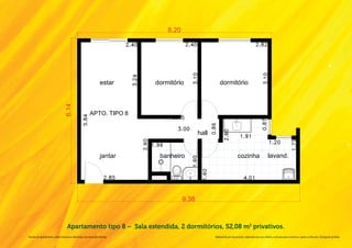 Apartamento tipo 8 –  Sala estendida, 2 dormitórios, 52,08 m2 privativos.
Na área do apartamento, estão inclusas as alvenarias e as cotas são internas.         Material de pré-lançamento, elaborado para uso interno, exclusivo para corretores, sujeito a alteração. Divulgação proibida.
 