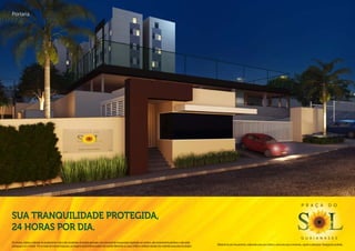 Portaria.




                                                                                                                                                                                                                                                                                P r a ç a                  d o

Sua tranquilidade protegida,
24 horas por dia.
                                                                                                                                                                                                                                                                                g u a i a n a s e s
Os móveis, objetos, materiais de acabamento e itens não constantes do projeto aprovado e do memorial de incorporação registrado em cartório, são meramente ilustrativos e não serão
                                                                                                                                                                                              Material de pré-lançamento, elaborado para uso interno, exclusivo para corretores, sujeito a alteração. Divulgação proibida.
entregues com o imóvel. Por se tratar de material impresso, as imagens deste folheto podem não retratar fielmente as cores, brilhos e reflexos naturais dos materiais presentes no projeto.
 