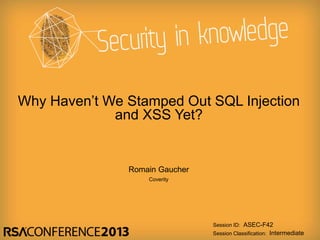 Session ID:
Session Classification:
Romain Gaucher
Coverity
ASEC-F42
Intermediate
Why Haven’t We Stamped Out SQL Injection
and XSS Yet?
 
