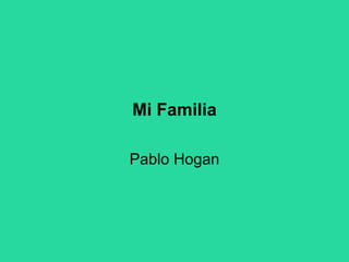 Mi Familia Pablo Hogan 