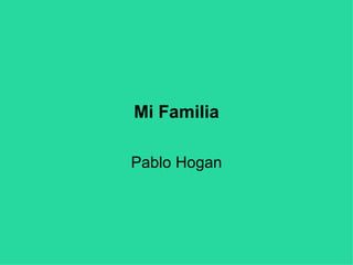 Mi Familia Pablo Hogan 