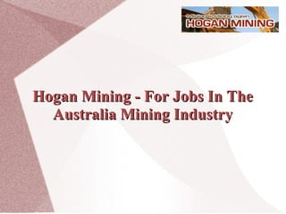 Hogan Mining - For Jobs In The Australia Mining Industry 