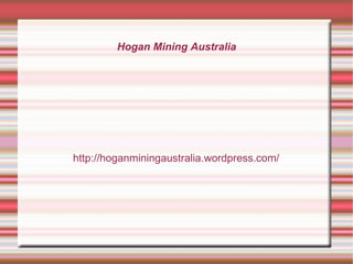 Hogan Mining Australia http://hoganminingaustralia.wordpress.com/ 