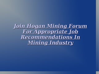 Join Hogan Mining Forum For Appropriate Job Recommendations In Mining Industry 