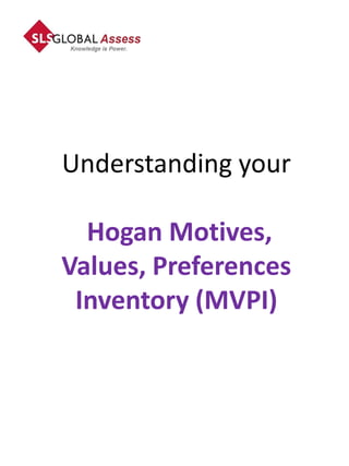 Understanding your

  Hogan Motives,
Values, Preferences
 Inventory (MVPI)
 