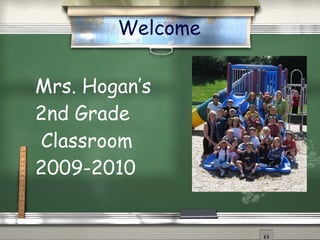Mrs. Hogan’s 2nd Grade  Classroom  2009-2010 Welcome 