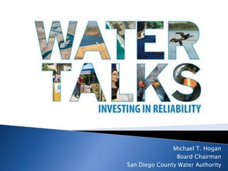 Michael T. Hogan
                Board Chairman
San Diego County Water Authority
 