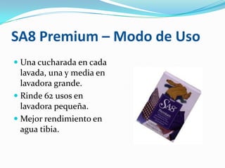 SA8 Premium – Modo de UsoUna cucharada en cada lavada, una y media en lavadora grande.Rinde 62 usos en lavadora pequeña.Mejor rendimiento en agua tibia.