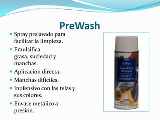 PreWashSpray prelavado para facilitar la limpieza.Emulsifica grasa, suciedad y manchas.Aplicación directa.Manchas difíciles.Inofensivo con las telas y sus colores.Envase metálico a presión.