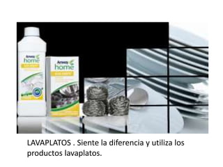 LAVAPLATOS . Siente la diferencia y utiliza los
productos lavaplatos.
 