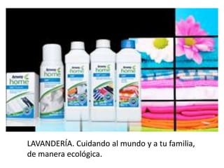 LAVANDERÍA. Cuidando al mundo y a tu familia,
de manera ecológica.
 