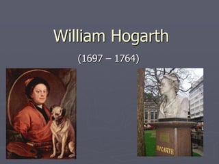 William Hogarth
(1697 – 1764)
 