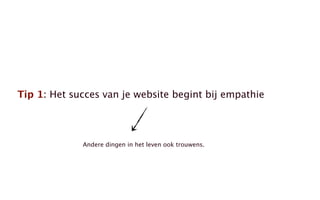 Tip 1: Het succes van je website begint bij empathie
Andere dingen in het leven ook trouwens.
 