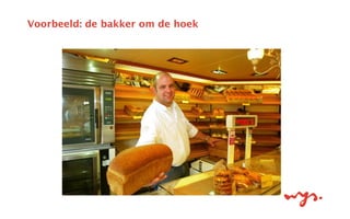 Voorbeeld: de bakker om de hoek
 