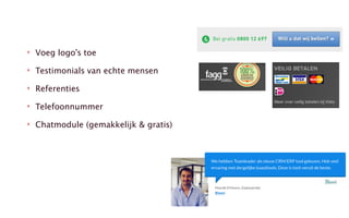 ‣ Voeg logo’s toe
‣ Testimonials van echte mensen
‣ Referenties
‣ Telefoonnummer
‣ Chatmodule (gemakkelijk & gratis)
 
