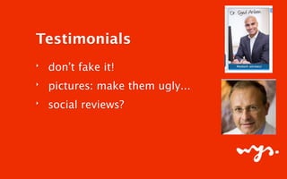 ‣ don’t fake it!
‣ pictures: make them ugly...
‣ social reviews?
!
!
Testimonials
 
