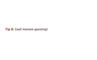 Tip 8: Geef mensen goesting!
 