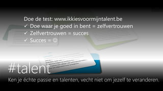 Doe de test: www.ikkiesvoormijntalent.be
 Doe waar je goed in bent = zelfvertrouwen
 Zelfvertrouwen = succes
 Succes = 
 