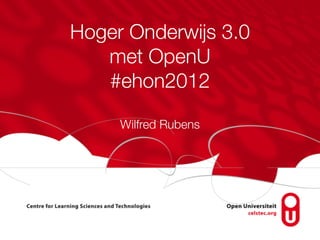 Hoger Onderwijs 3.0
   met OpenU
   #ehon2012

     Wilfred Rubens
 