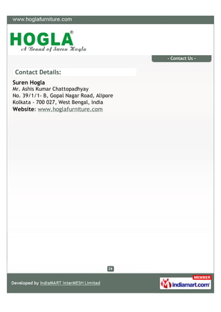 - Contact Us -


Contact Details:
Suren Hogla
Mr. Ashis Kumar Chattopadhyay
No. 39/1/1- B, Gopal Nagar Road, Alipore
Kolkata - 700 027, West Bengal, India
Website: www.hoglafurniture.com
 