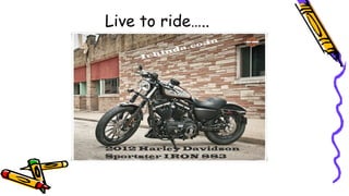 Live to ride…..
 