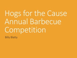 Hogs for the Cause
Annual Barbecue
Competition
Billy Blatty
 