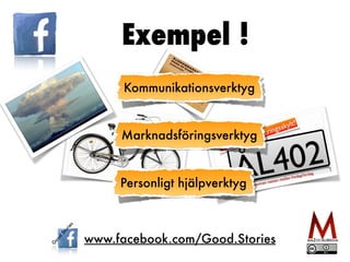 Exempel ! 
Kommunikationsverktyg 
Marknadsföringsverktyg 
Personligt hjälpverktyg 
www.facebook.com/Good.Stories 
 