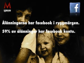Ålänningarna har facebook i ryggmärgen.
59% av ålänningar har facebook konto.
 