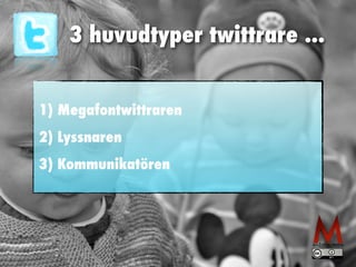 3 huvudtyper twittrare ...
1) Megafontwittraren
2) Lyssnaren
3) Kommunikatören
 