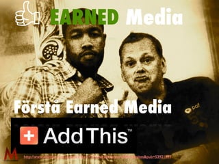 EARNED Media
http://www.addthis.com/analytics?stats=52weeks&domain=All+websites&pub=53921997
Förstå Earned Media
¿
 