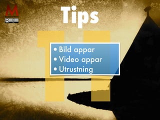 Tips
11
•Bild appar
•Video appar
•Utrustning
 