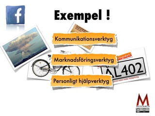 Exempel !
Kommunikationsverktyg
Marknadsföringsverktyg
Personligt hjälpverktyg
 