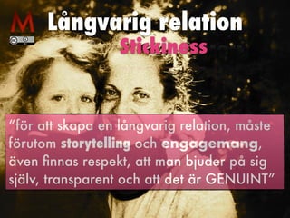 Långvarig relation
“för att skapa en långvarig relation, måste
förutom storytelling och engagemang,
även
 