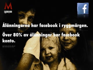 Ålänningarna har facebook i ryggmärgen.
Över 80% av ålänningar har facebook
konto.
 