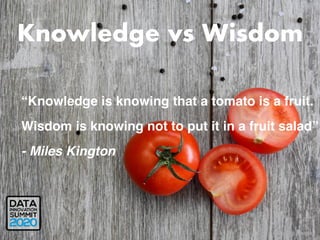 “Knowledge is knowing that a tomato is a fruit.
Wisdom is knowing not to put it in a fruit salad”
- Miles Kington
Knowledge vs Wisdom
Image by Pixabay 
 