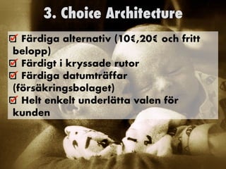 3. Choice Architecture
Färdiga alternativ (10€,20€ och fritt
belopp)


Färdigt i kryssade rutor


Färdiga datumträffar
(försäkringsbolaget)


Helt enkelt underlätta valen för
kunden
	
 