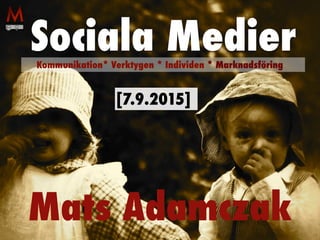 Mats Adamczak
Sociala MedierKommunikation* Verktygen * Individen * Marknadsföring
[7.9.2015]
 