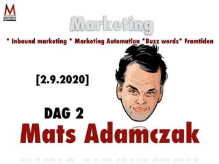 Mats Adamczak
Marketing
* Inbound marketing * Marketing Automation *Buzz words* Framtiden
[2.9.2020]
DAG 2
 