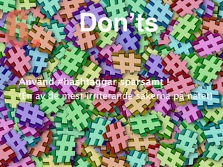 Använd #hashtaggar sparsamt
!

(En av de mest irriterande sakerna på nätet)
6. Don’ts
 