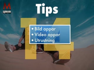 Tips
14
•Bild appar


•Video appar


•Utrustning
 