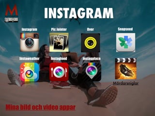 INSTAGRAM
Instagram Pic Jointer Over Snapseed
Instaweather Instagfood Instagplace
Mina bild och video appar
Mördarsniglar
 