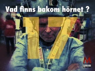 Vad
fi
nns bakom hörnet ?
17
 