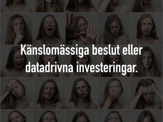 Känslomässiga beslut eller


datadrivna investeringar.
 