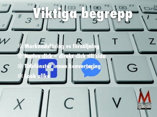 Viktiga begrepp
Marknadsföring vs försäljning


Native click = direkt click till sida


Tidsfönster innan konvertering


Look alike
 