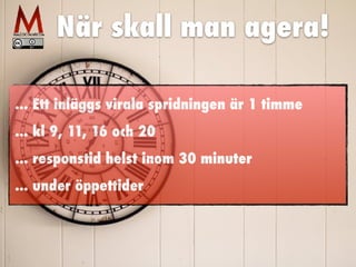 När skall man agera!
... Ett inläggs virala spridningen är 1 timme
 