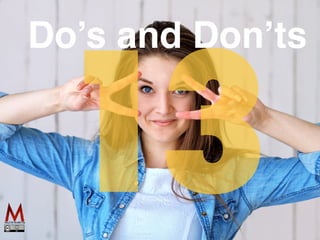 Do’s and Don’ts
13
 