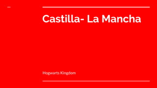 Castilla- La Mancha
Hogwarts Kingdom
 