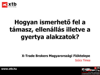 Hogyan ismerhető fel a
     támasz, ellenállás illetve a
        gyertya alakzatok?

             X-Trade Brokers Magyarországi Fióktelepe
                                            Szűcs Tímea


www.xtb.hu
 