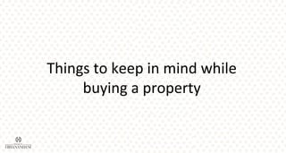 Things to keep in mind while
buying a property
 
